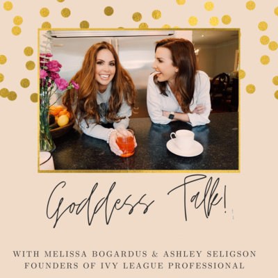 Goddess Talk with Ivy League Professionals Episode 1 (Melissa Bogardus & Ashley Seligson): "Being Confident as Perfectly Imperfect"