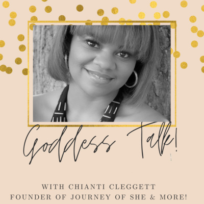 Goddess Talk with Chianti Cleggett, Founder of Journey of S.H.E Episode 2: "Empowering Tips to Add to Your Daily Routine"