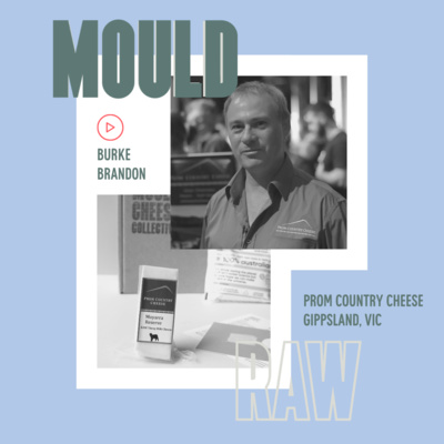 #34: MOULD RAW: Burke Brandon, Prom Country Cheese (Gippsland, Victoria) 