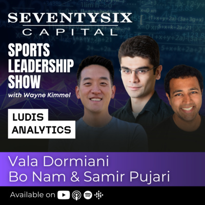 113) Ludis Analytics Co-founders Vala Dormiani, Bo Nam & Samir Pujari- SeventySix Capital Sports Leadership Show