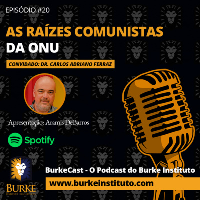 BurkeCast #20 - Dr. Carlos Adriano Ferraz - As Raízes Comunistas da ONU