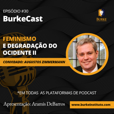 BurkeCast #30 - Augusto Zimmermann - Feminismo e Degradação do Ocidente II