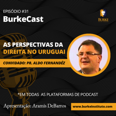 BurkeCast #31 - Pr. Aldo Fernandéz - As Perspectivas da Direita no Uruguai