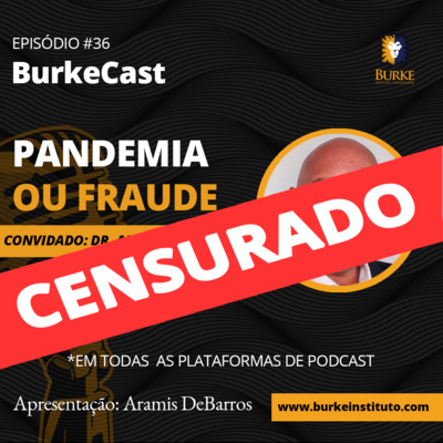 CENSURADO Burkecast #36 - Dr Alessandro Loiola - Pandemia ou Fraude