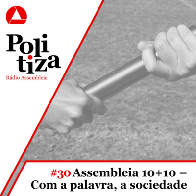 POLITIZA #30: ASSEMBLEIA 10+10 - COM A PALAVRA, A SOCIEDADE