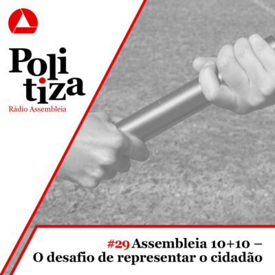 POLITIZA #29: ASSEMBLEIA 10+10 - O DESAFIO DE REPRESENTAR O CIDADÃO