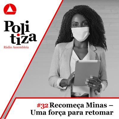  POLITIZA #32: RECOMEÇA MINAS - UMA FORÇA PARA RETOMAR