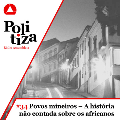 POLITIZA #34: POVOS MINEIROS - A HISTÓRIA NÃO CONTADA SOBRE OS AFRICANOS