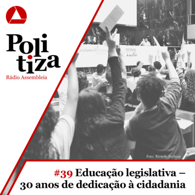 POLITIZA #39: EDUCAÇÃO LEGISLATIVA - 30 ANOS DE DEDICAÇÃO À CIDADANIA