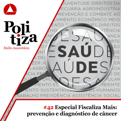 POLITIZA #42 - ESPECIAL FISCALIZA MAIS: PREVENÇÃO E DIAGNÓSTICO DO CÂNCER