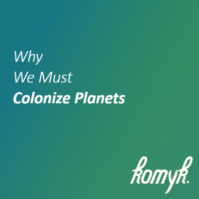 Why We Must Colonize Planets