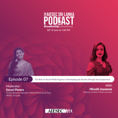 #LeadershipisAlsoAbout Episode 7 - The Role of Social Media Figures in Developing the Society through Social Ignorance - AIESEC Sri Lanka Podcast Series Season 1