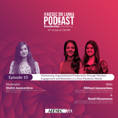 #LeadershipisAlsoAbout Episode 10 - Maintaining Organizational Productivity through Member Engagement and Retention in a Post Pandemic World - AIESEC Sri Lanka Podcast Series Season 1