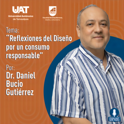 "Reflexiones del Diseño por un consumo responsable" por el Dr. Daniel Bucio Gutiérrez