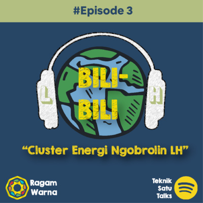 #5 BILI - BILI Eps. 3 : Cluster Energi Ngomongin LH