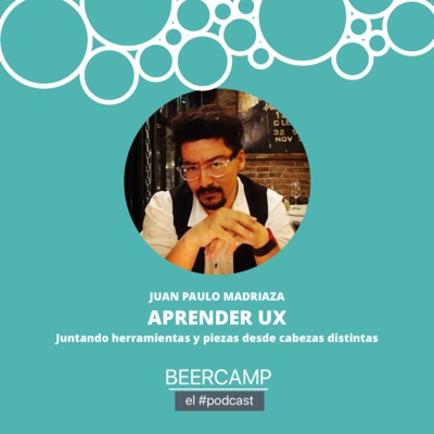 Juan Paulo Madriaza: Aprender UX: Juntando piezas desde cabezas distintas - A01E05