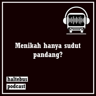 HALTEBUS PODCAST - Menikah cuma sudut pandang?