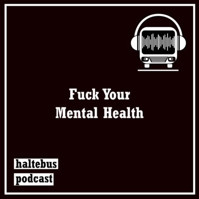 HALTEBUS PODCAST - Fuck your mental health