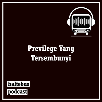 HALTEBUS PODCAST - Previlege Yang Tersembunyi