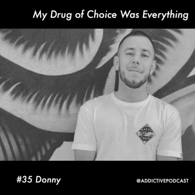 35 My Drug of Choice Was Everything - Donny