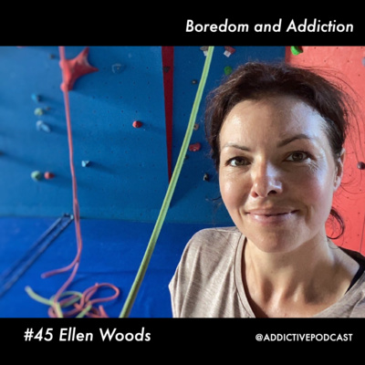 #45 Boredom and Addiction - Ellen Woods