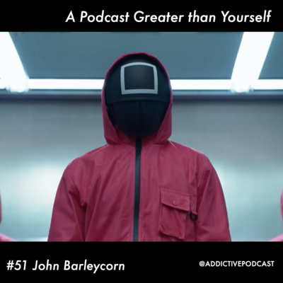 #51 A Podcast Greater Than Yourself - John Barleycorn