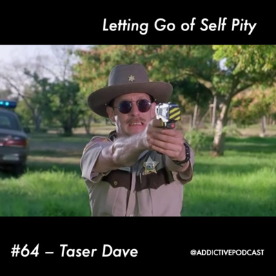 #64 Taser Dave - Letting Go of Self Pity