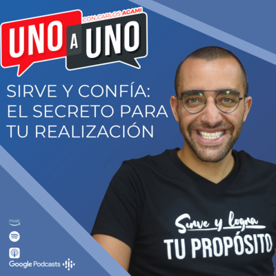 Sirve y confía: el secreto para alcanzar tu realización | Uno a Uno con Carlos Agami