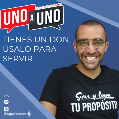 Tienes un don, ÚSALO para servir | Uno a Uno con Carlos Agami