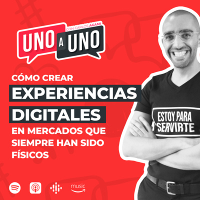Cómo crear EXPERIENCIAS digitales en mercados que siempre han sido físicos | Uno a Uno con Carlos Agami