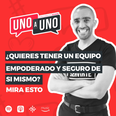 ¿Quieres tener un equipo empoderado y seguro de sí mismo? Mira esto. | Uno a Uno con Carlos Agami