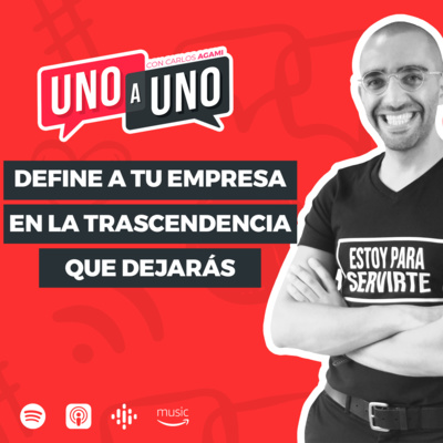 Define a tu Empresa en la Trascendencia que Dejarás | Uno a Uno con Carlos Agami