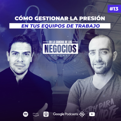 Cómo gestionar la presión en tus equipos de trabajo | En la Cancha de los Negocios