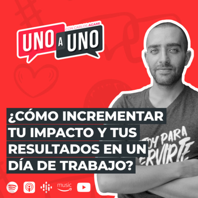 ¿Cómo incrementar tu impacto y tus resultados en un día de trabajo? | Uno a Uno con Carlos Agami