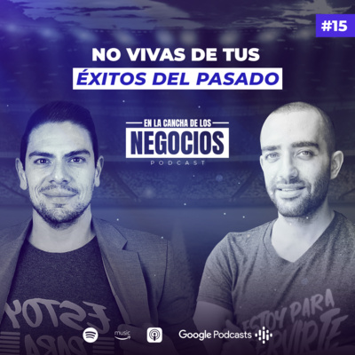 No Vivas de tus Éxitos del Pasado | En la Cancha de los Negocios