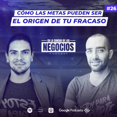 Cómo las metas pueden ser el origen de tu fracaso | En la Cancha de los Negocios