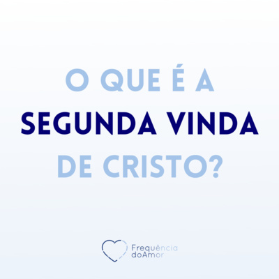 O que é a Segunda Vinda de Cristo? | Um Curso em Milagres (UCEM) | Na Frequência do Amor episode artwork