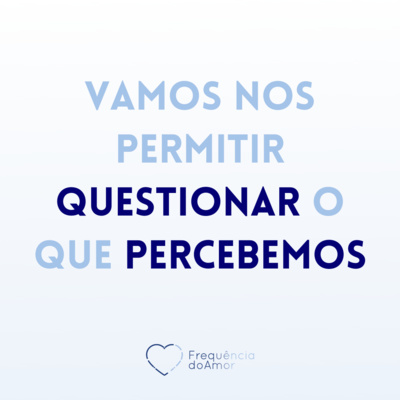 Vamos nos permitir QUESTIONAR o que percebemos | Um Curso em Milagres (UCEM) | Na Frequência do Amor episode artwork