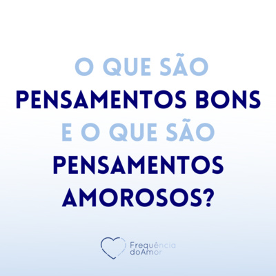 O que são pensamentos BONS e o que são pensamentos AMOROSOS? | | Um Curso em Milagres (UCEM) | Na Frequência do Amor episode artwork