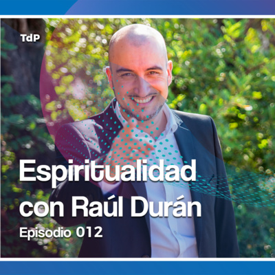 Espiritualidad y Emprendimiento, con Raúl Durán | Episodio 012