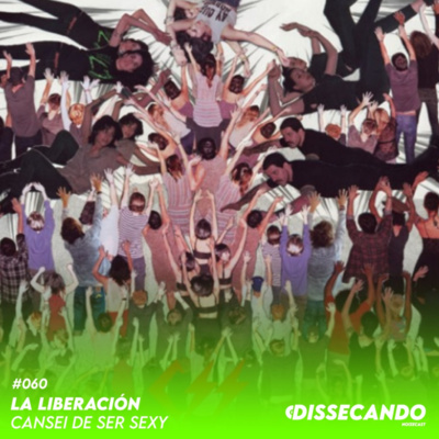 DISSECANDO #060 - A LIBERTAÇÃO E RENOVAÇÃO DE CANSEI DE SER SEXY - REMASTER episode artwork