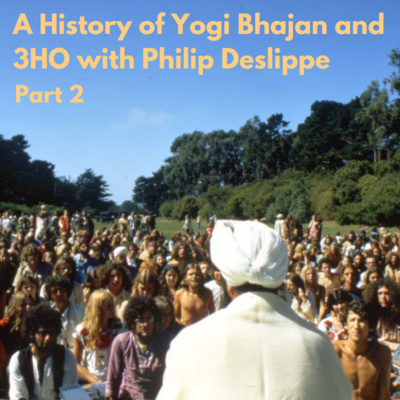 A History of Yogi Bhajan and 3HO with Philip Deslippe [Part 2]