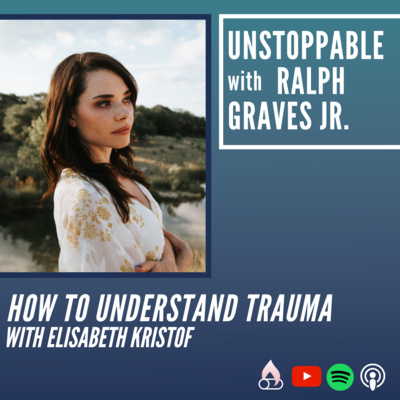 How Understanding Trauma Makes You Unstoppable with Elisabeth Kristof