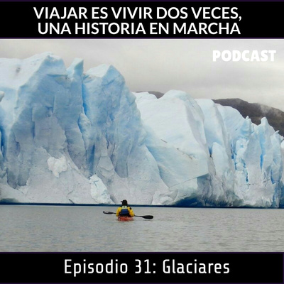 Episodio 31: NAVEGANDO LOS GLACIARES