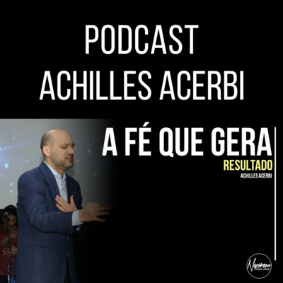 A FÉ QUE GERA RESULTADO - PR. ACHILLES ACERBI A FÉ QUE GERA RESULTADO - PR. ACHILLES ACERBI