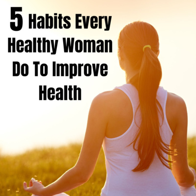 5 Habits Every Healthy Woman Do To Improve Health