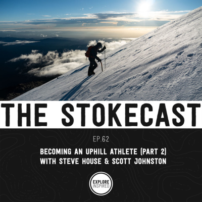 62: Becoming an Uphill Athlete (Part 2) with Steve House & Scott Johnston