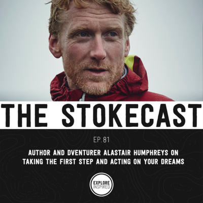 81: Author And Adventurer Alastair Humphreys On Taking The First Step And Acting On Your Dreams