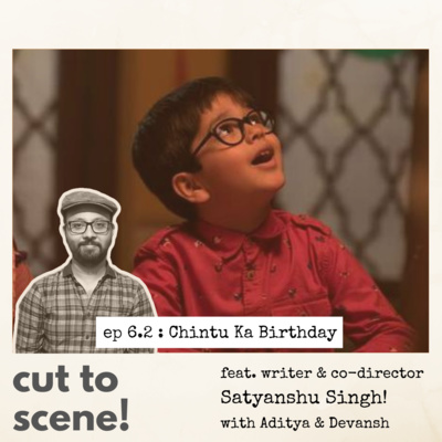 Episode 6.2 : Chintu ka Birthday with co-writer director Satyanshu Singh (contd.)