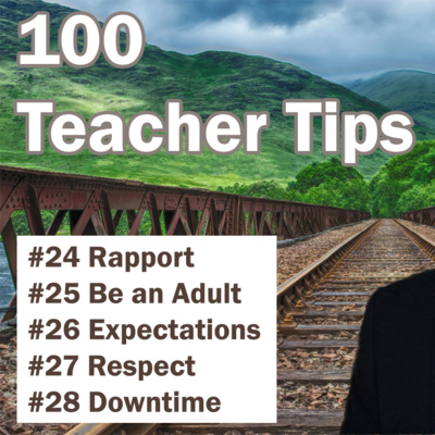 100 Teacher Tips #24-28 | Create Rapport | Be an Adult | Teacher Expectations | Respect | Downtime